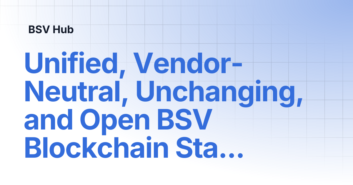 Unified, Vendor-Neutral, Unchanging, and Open BSV Blockchain Standard ...