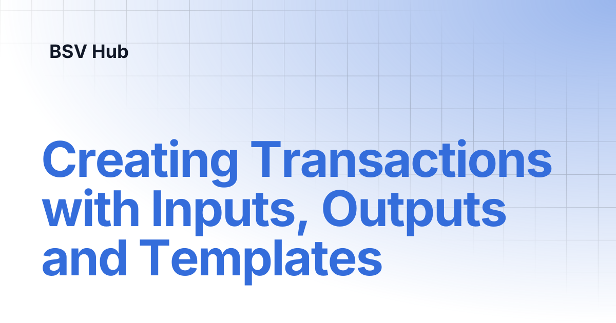 Creating Transactions with Inputs, Outputs and Templates | BSV Skills ...
