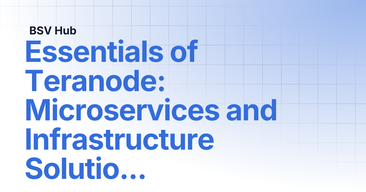 Essentials of Teranode: Microservices and Infrastructure Solutions ...