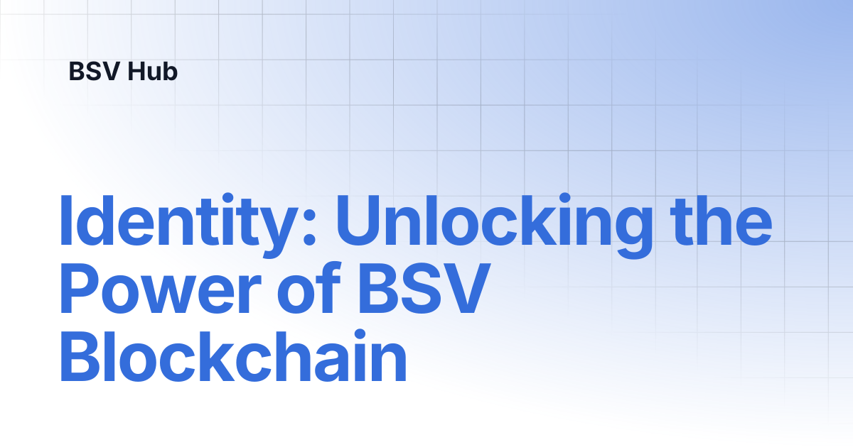 Identity: Unlocking the Power of BSV Blockchain | Higher Learning | BSV Hub