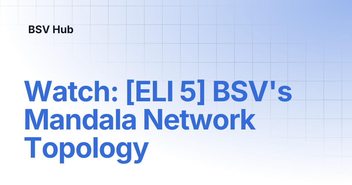 Watch: [ELI 5] BSV's Mandala Network Topology | Higher Learning | BSV Hub