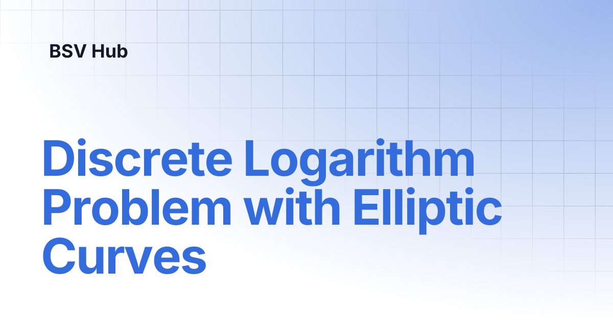 Discrete Logarithm Problem with Elliptic Curves | Higher Learning | BSV Hub