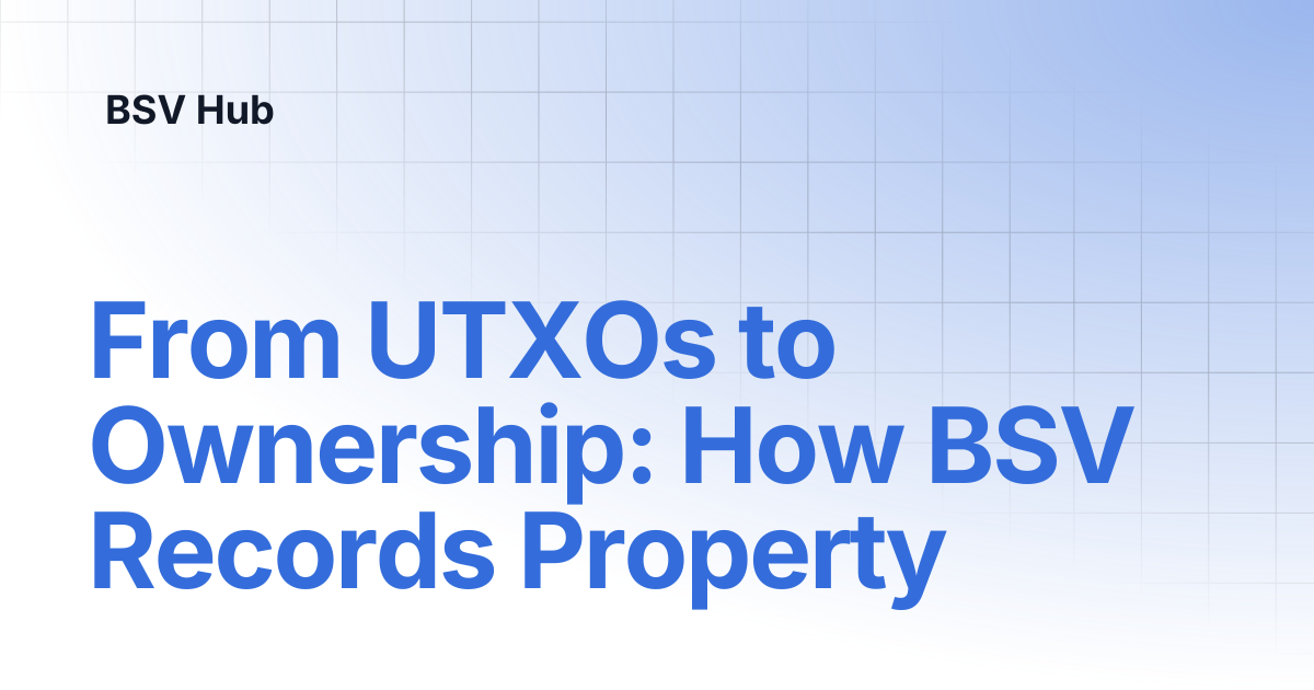From UTXOs to Ownership: How BSV Records Property | Higher Learning ...