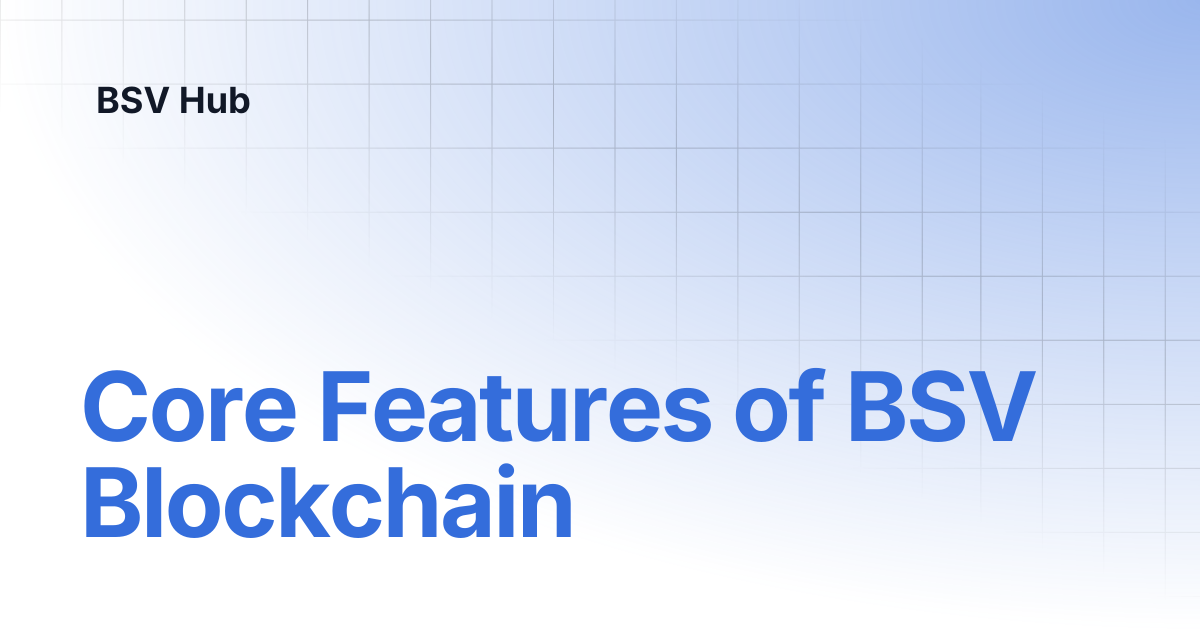Core Features of BSV Blockchain | Higher Learning | BSV Hub