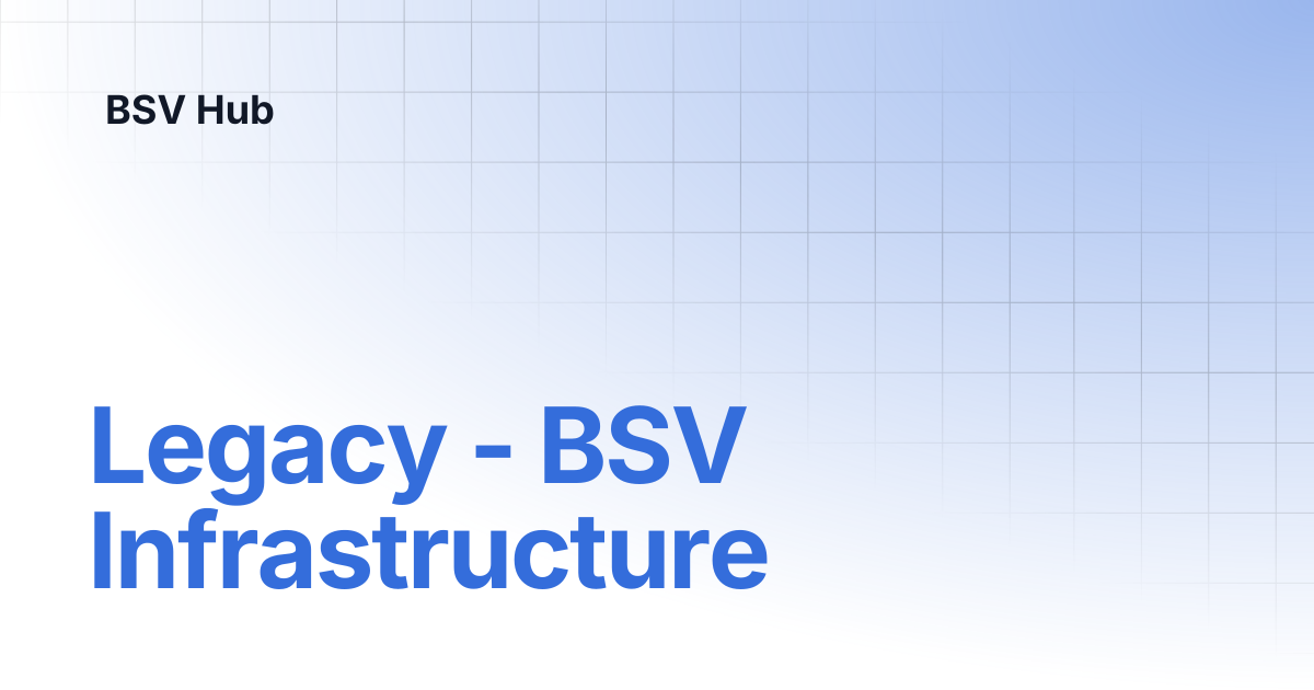 Legacy - BSV Infrastructure | Higher Learning | BSV Hub