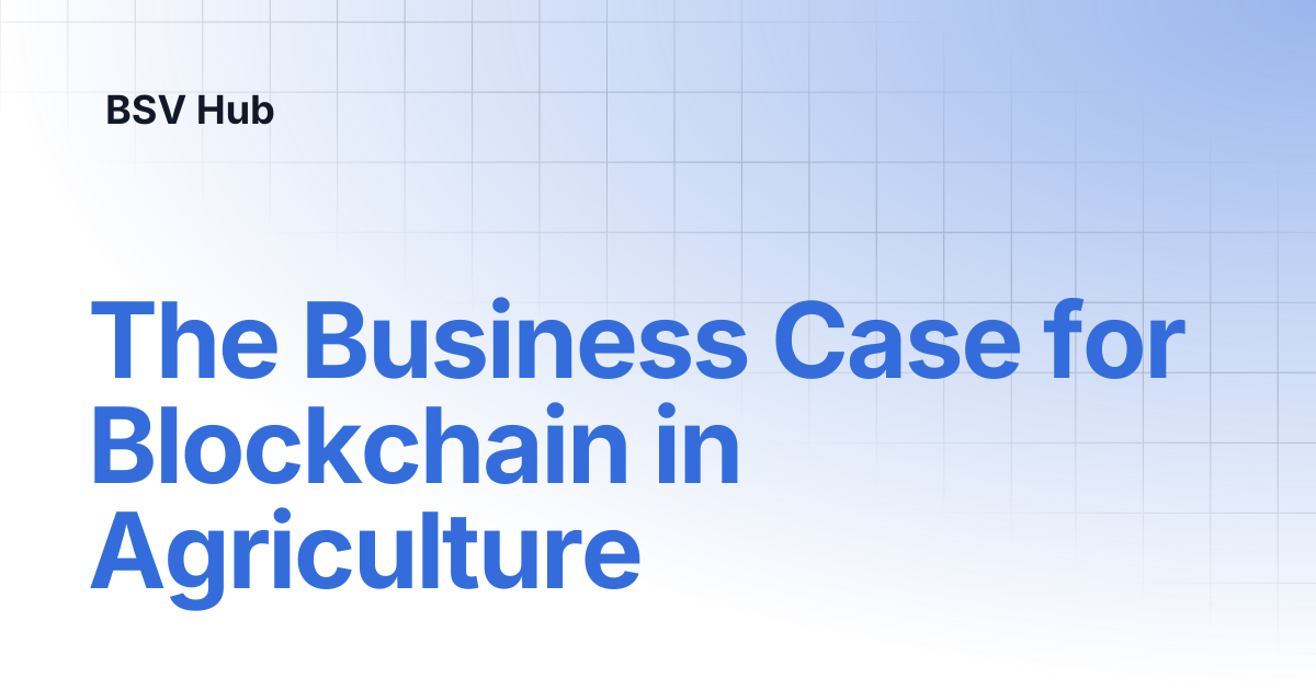 The Business Case for Blockchain in Agriculture | Higher Learning | BSV Hub
