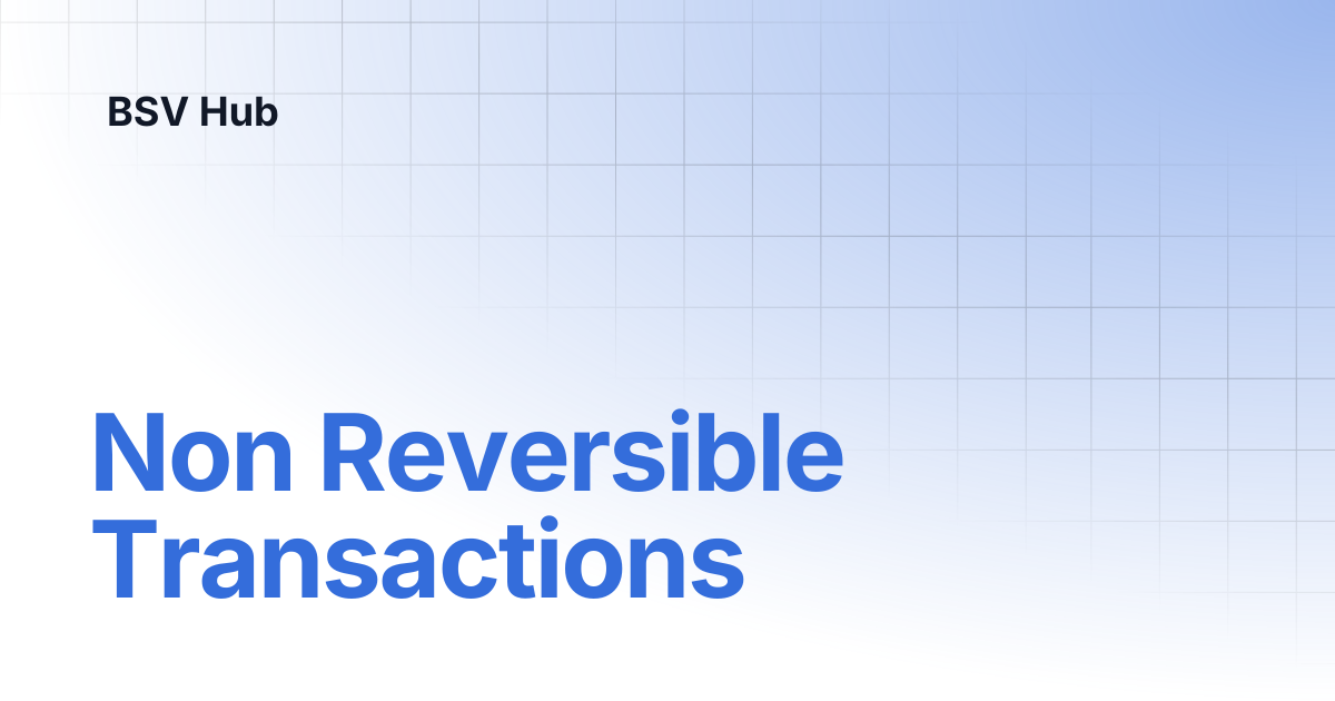 Non Reversible Transactions | Higher Learning | BSV Hub