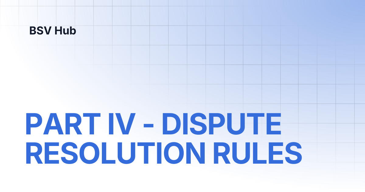 PART IV - DISPUTE RESOLUTION RULES | Network Access Rules | BSV Hub